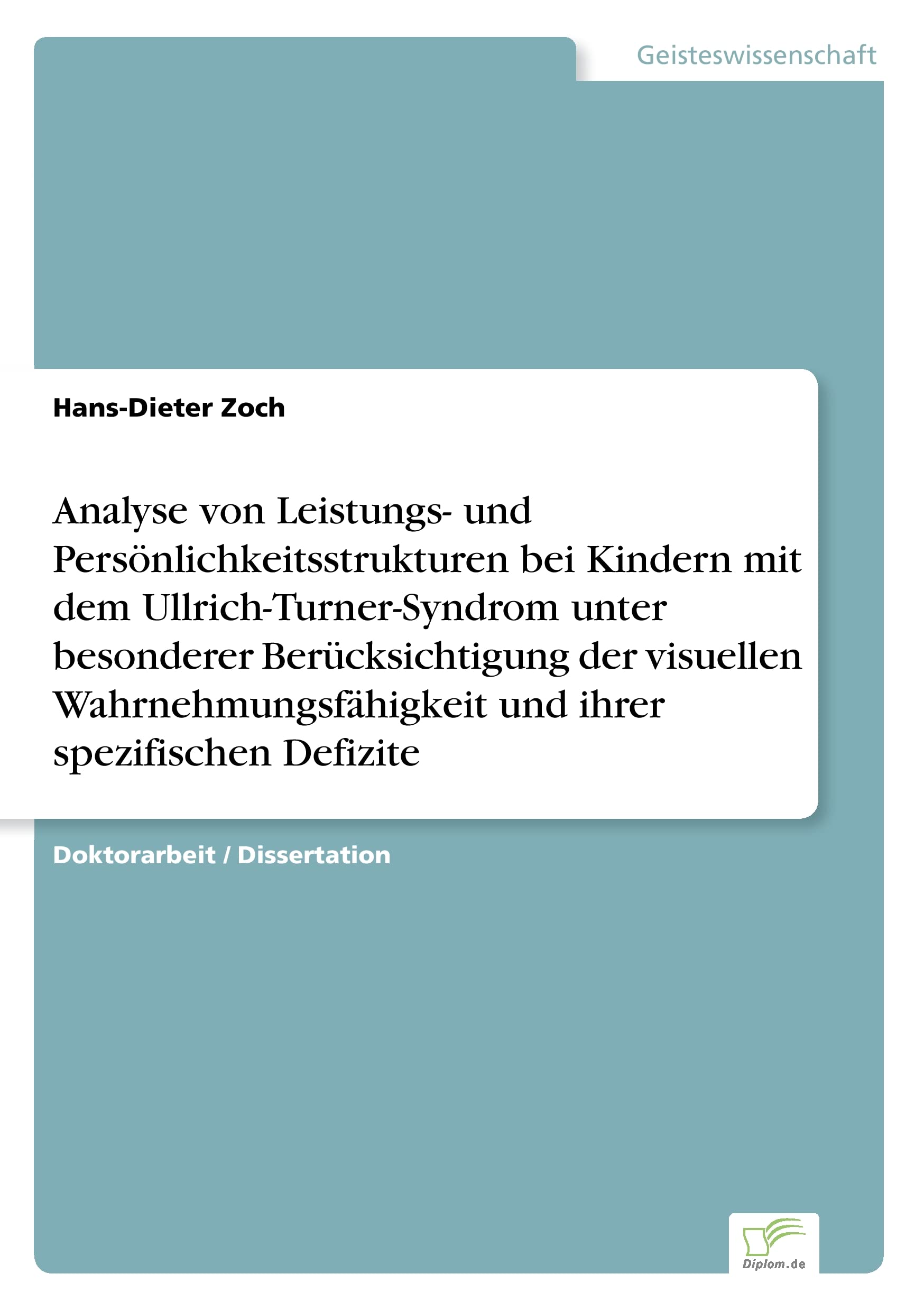 Analyse von Leistungs- und Persönlichkeitsstrukturen bei Kindern mit dem Ullrich-Turner-Syndrom unter besonderer Berücksichtigung der visuellen Wahrnehmungsfähigkeit und Ihrer spezifischen Defizite Psychology