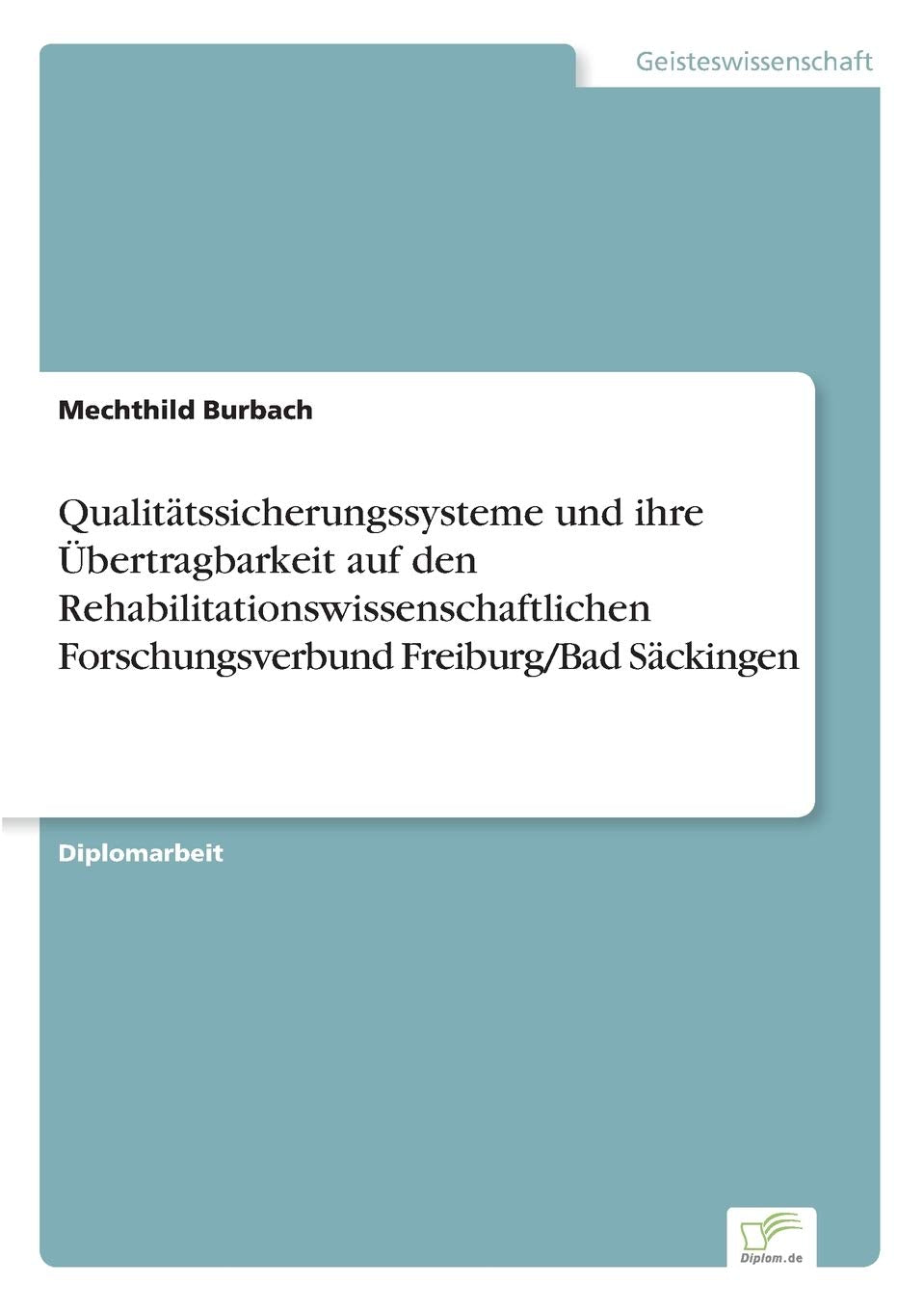 Qualitätssicherungssysteme und ihre Übertragbarkeit auf den Rehabilitationswissenschaftlichen Forschungsverbund Freiburg/Bad Säckingen Psychology