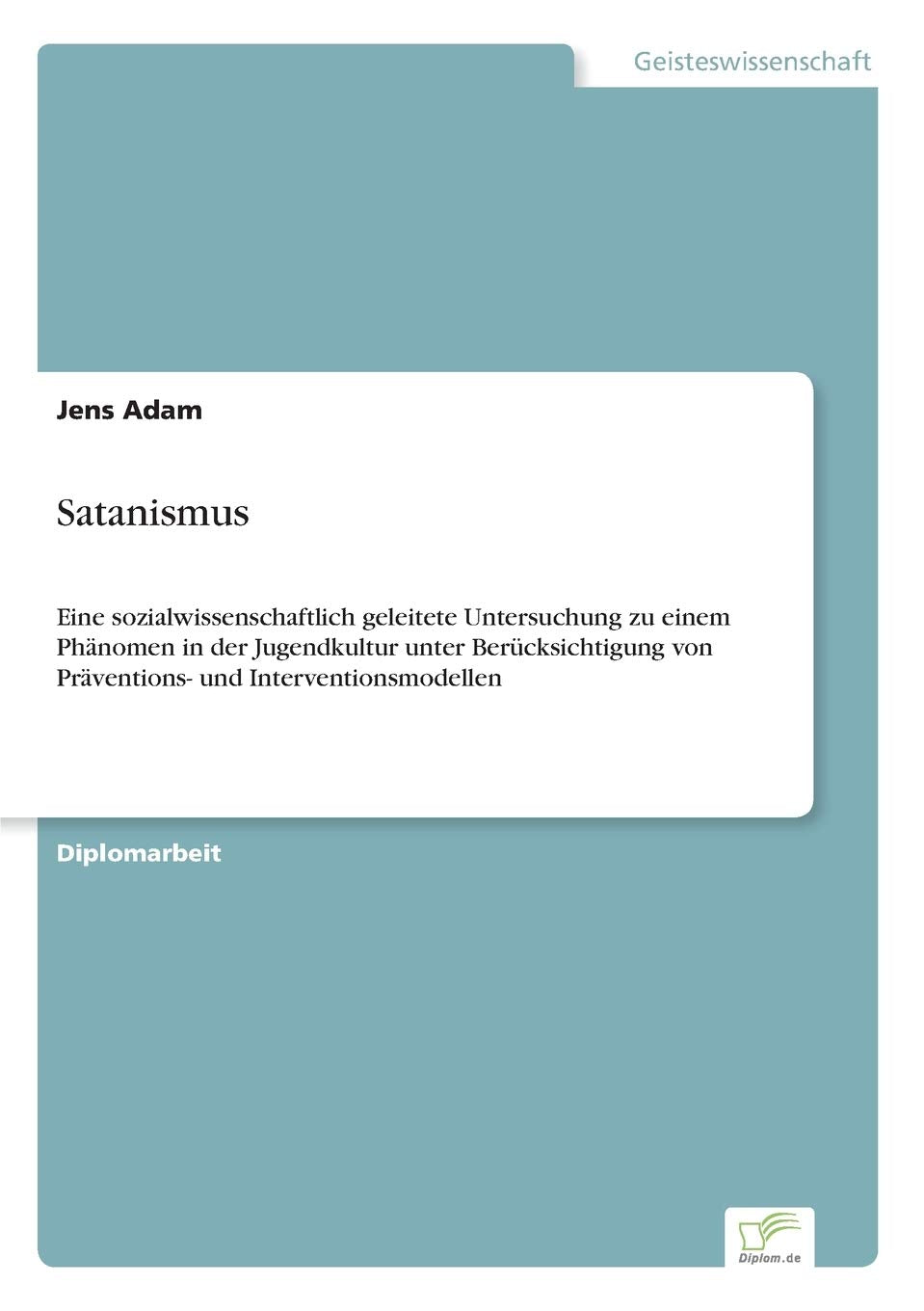 Satanismus: Eine sozialwissenschaftlich geleitete Untersuchung zu einem Phänomen in der Jugendkultur unter Berücksichtigung von Präventions- und Interventionsmodellen Law