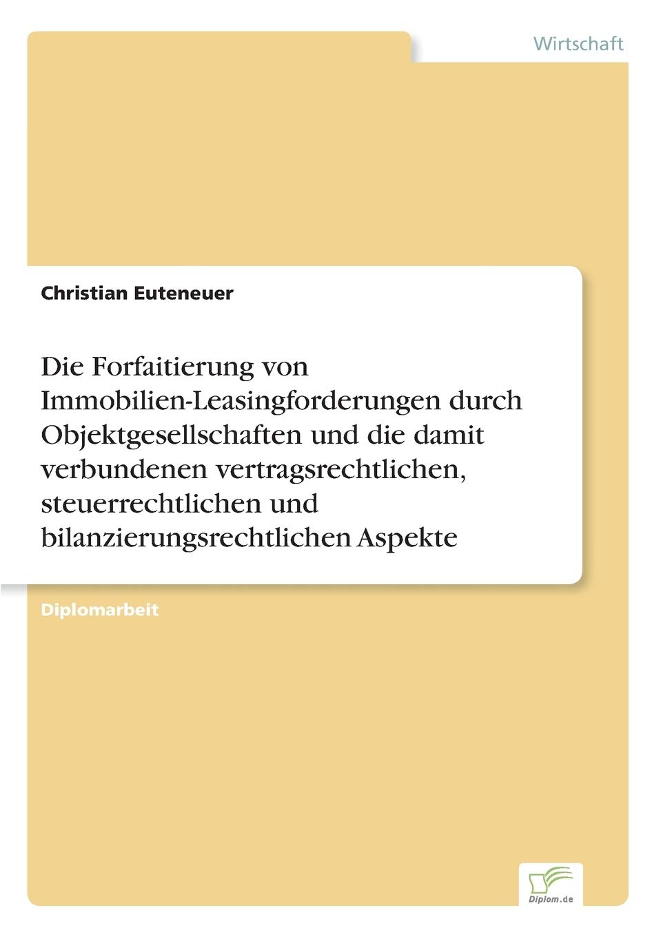 Die Forfaitierung von Immobilien-Leasingforderungen durch Objektgesellschaften und die damit verbundenen vertragsrechtlichen, steuerrechtlichen und bilanzierungsrechtlichen Aspekte Law
