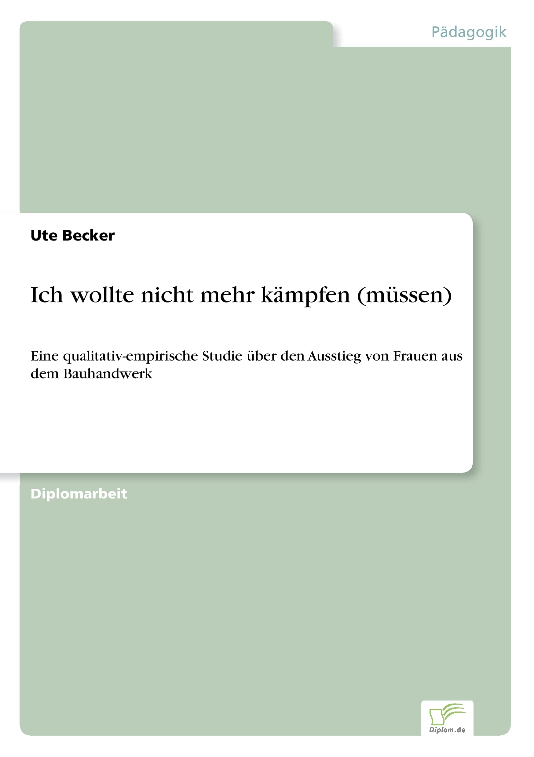 Ich wollte nicht mehr kämpfen (müssen): Eine qualitativ-empirische Studie über den Ausstieg von Frauen aus dem Bauhandwerk Study Guides