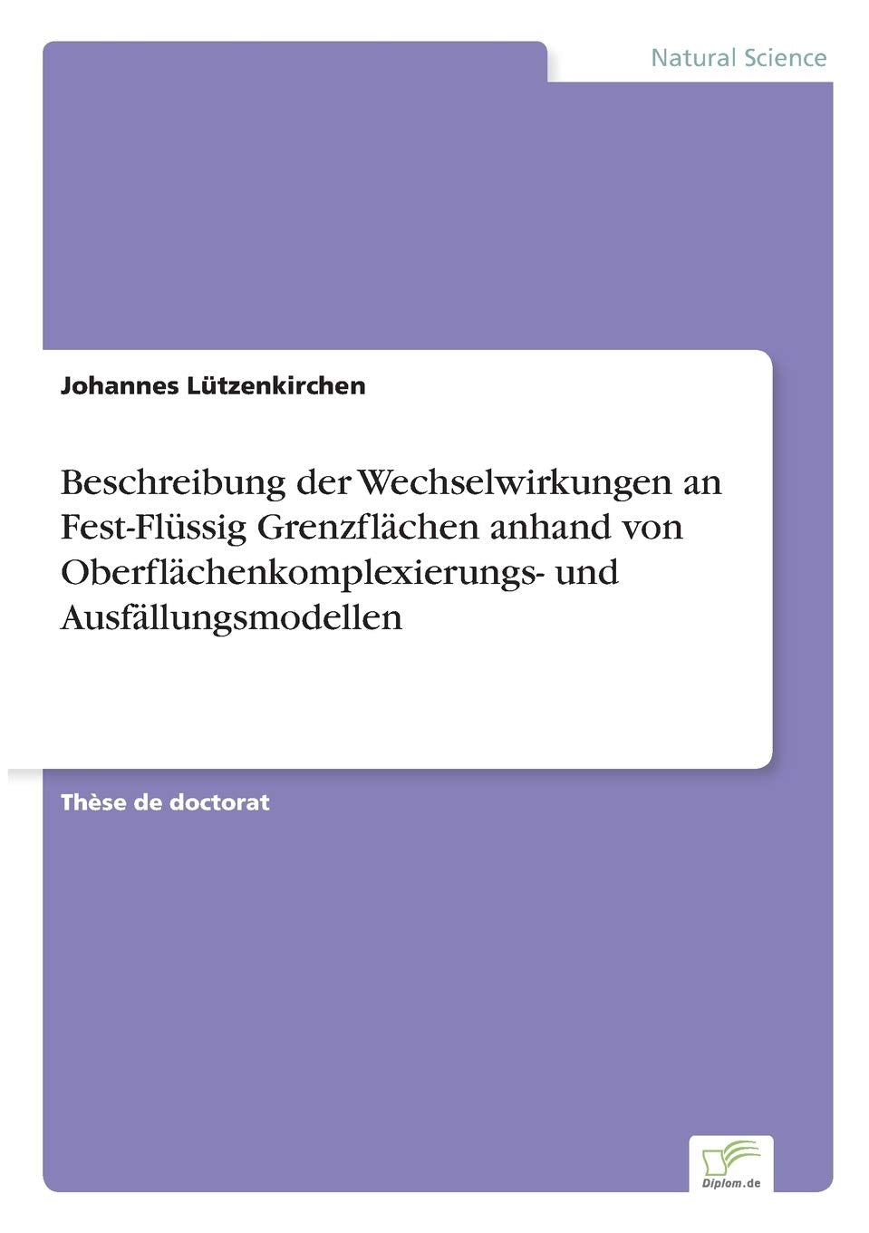 Beschreibung der Wechselwirkungen an Fest-Flüssig Grenzflächen anhand von Oberflächenkomplexierungs- und Ausfällungsmodellen Natural Sciences