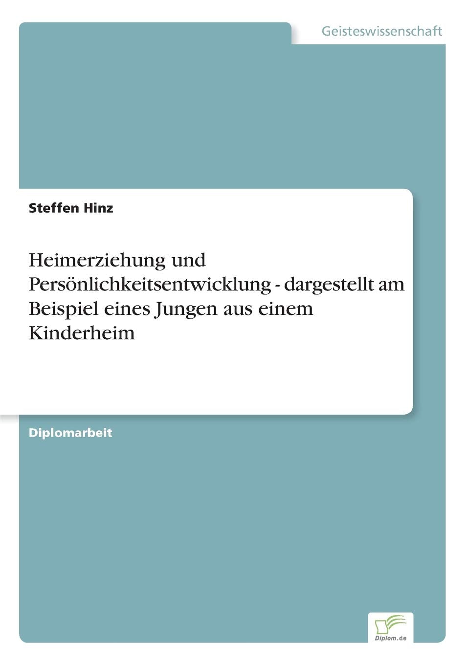 Heimerziehung und Persönlichkeitsentwicklung - dargestellt am Beispiel eines Jungen aus einem Kinderheim Education & Training