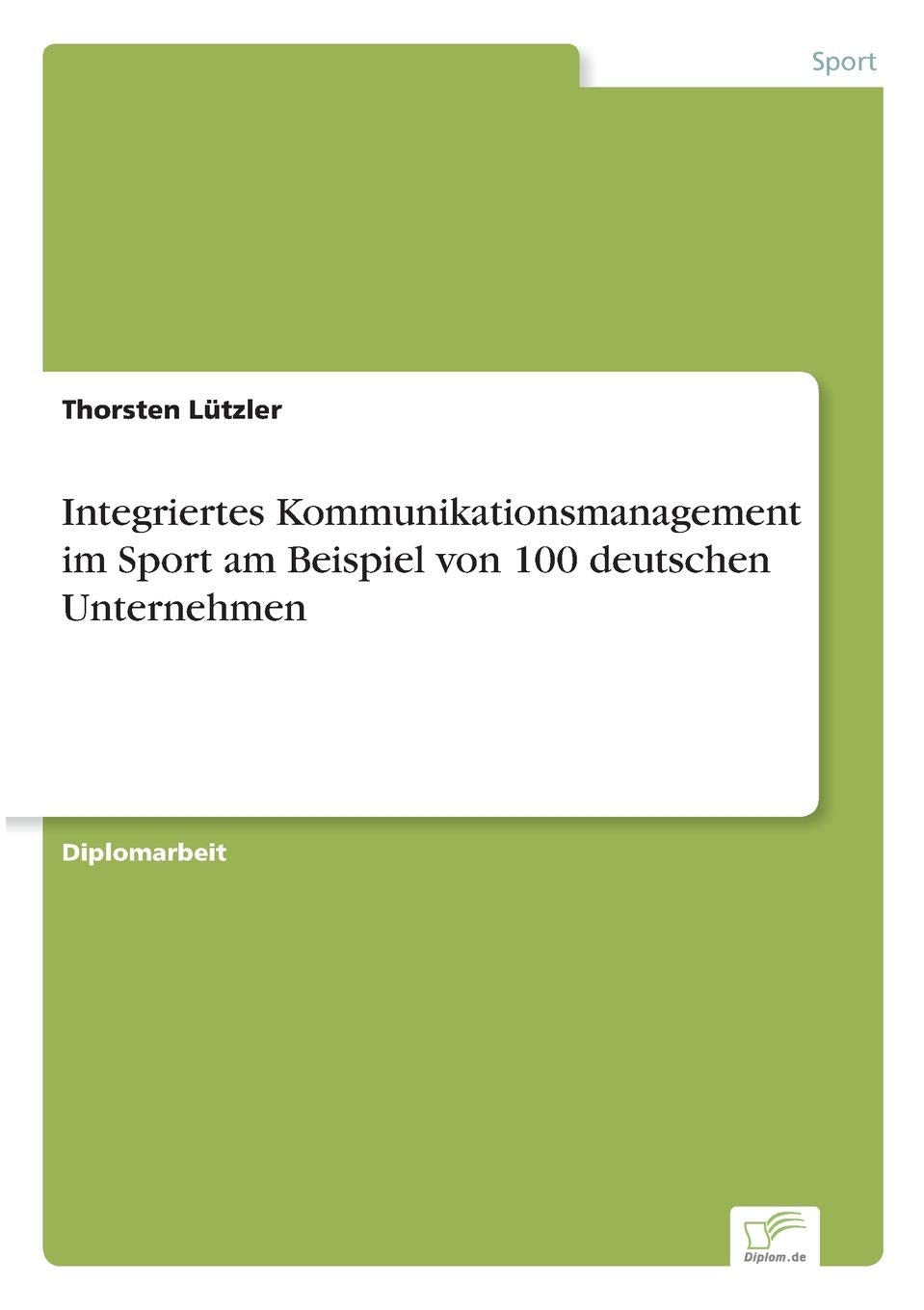 Integriertes Kommunikationsmanagement im Sport am Beispiel von 100 deutschen Unternehmen Reference Books