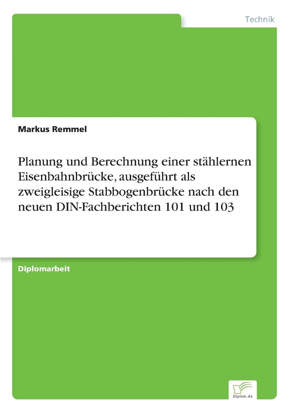 Planung und Berechnung einer stählernen Eisenbahnbrücke, ausgeführt als zweigleisige Stabbogenbrücke nach den neuen DIN-Fachberichten 101 und 103 Media & Communication