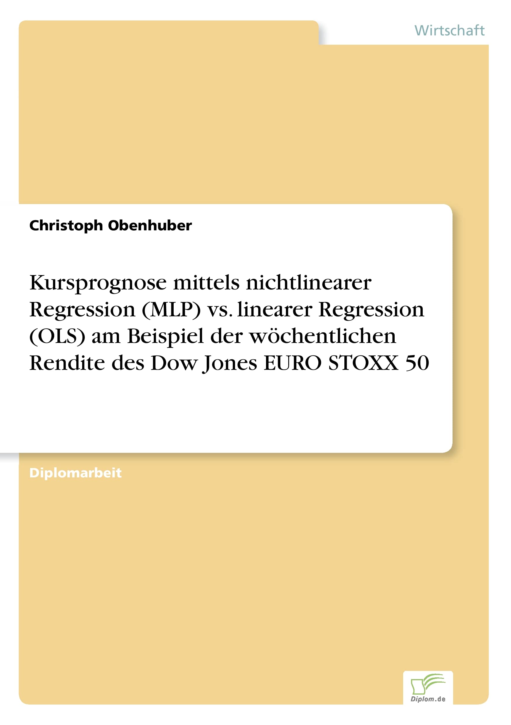 Kursprognose mittels nichtlinearer Regression (MLP) vs. linearer Regression (OLS) am Beispiel der wöchentlichen Rendite des Dow Jones EURO STOXX 50 Law