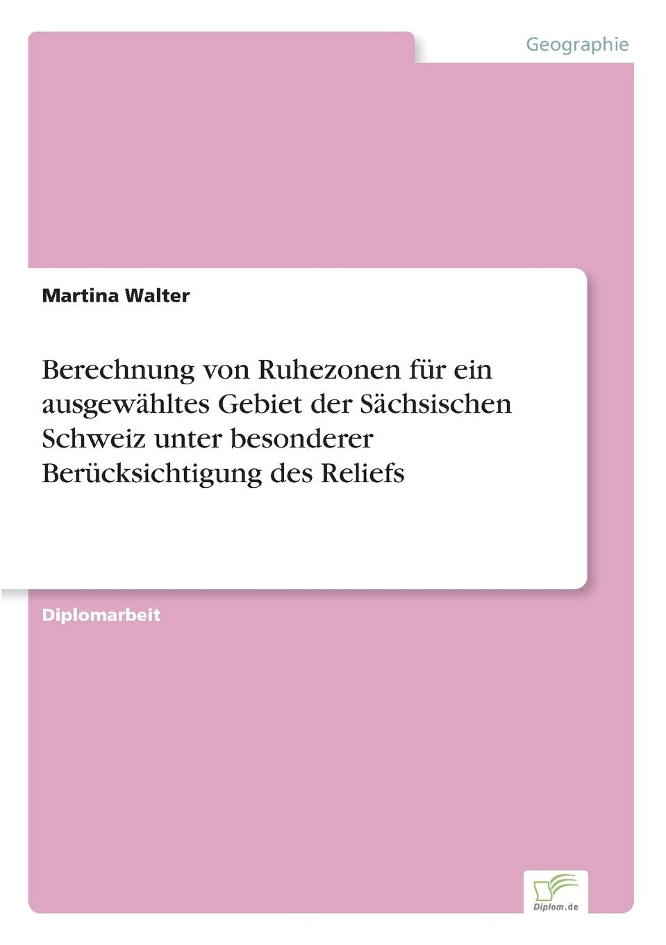 Berechnung von Ruhezonen für ein ausgewähltes Gebiet der Sächsischen Schweiz unter besonderer Berücksichtigung des Reliefs Media & Communication