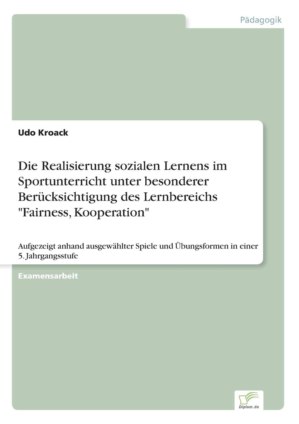 Die Realisierung sozialen Lernens im Sportunterricht unter besonderer Berücksichtigung des Lernbereichs "Fairness, Kooperation": Aufgezeigt anhand ... und Übungsformen in einer 5. Jahrgangsstufe Learning & Reference