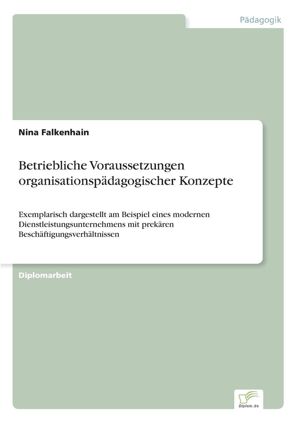 Betriebliche Voraussetzungen organisationspädagogischer Konzepte: Exemplarisch dargestellt am Beispiel eines modernen Dienstleistungsunternehmens mit prekären Beschäftigungsverhältnissen Study Guides