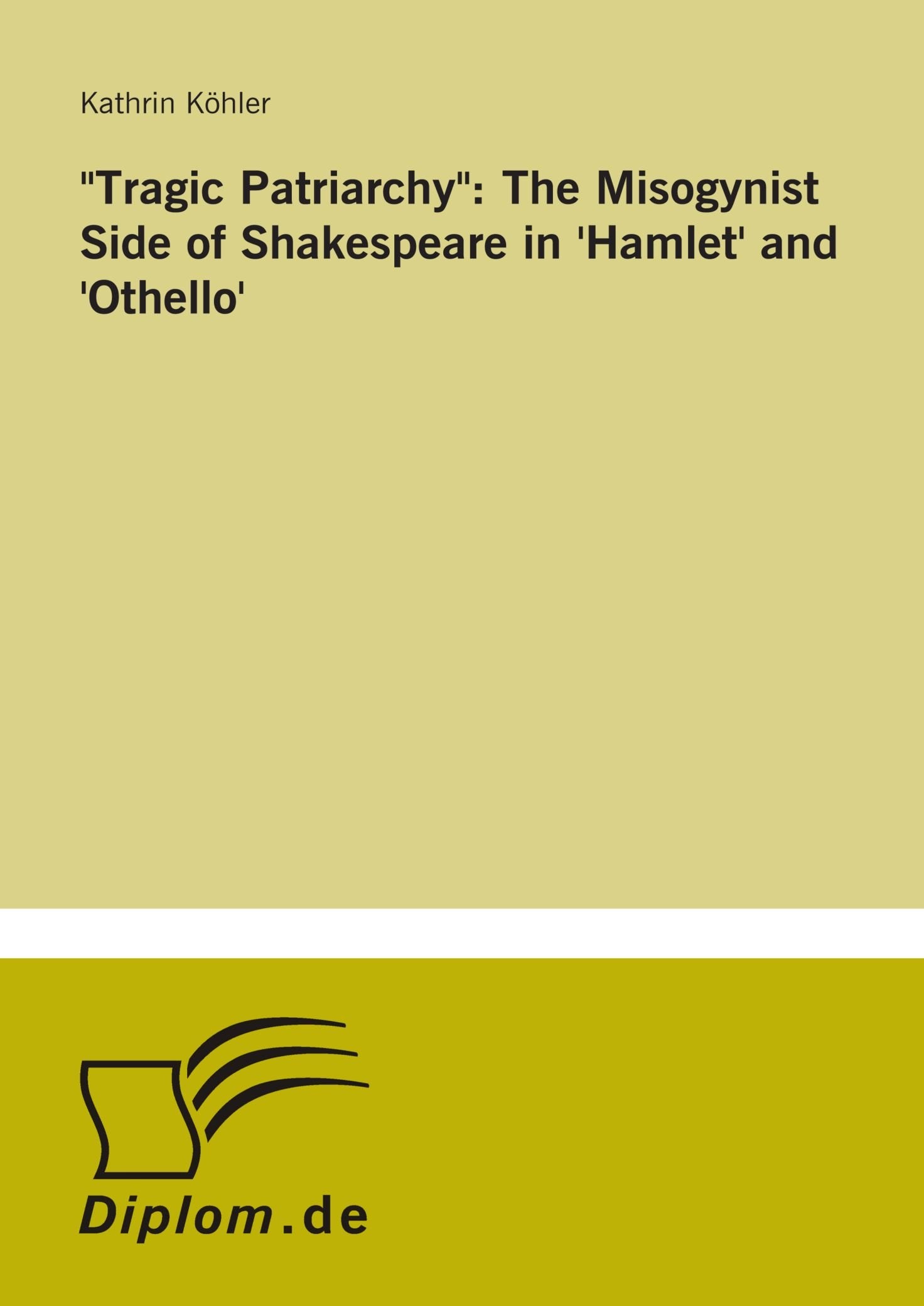 "Tragic Patriarchy": The Misogynist Side of Shakespeare in 'Hamlet' and 'Othello' Books
