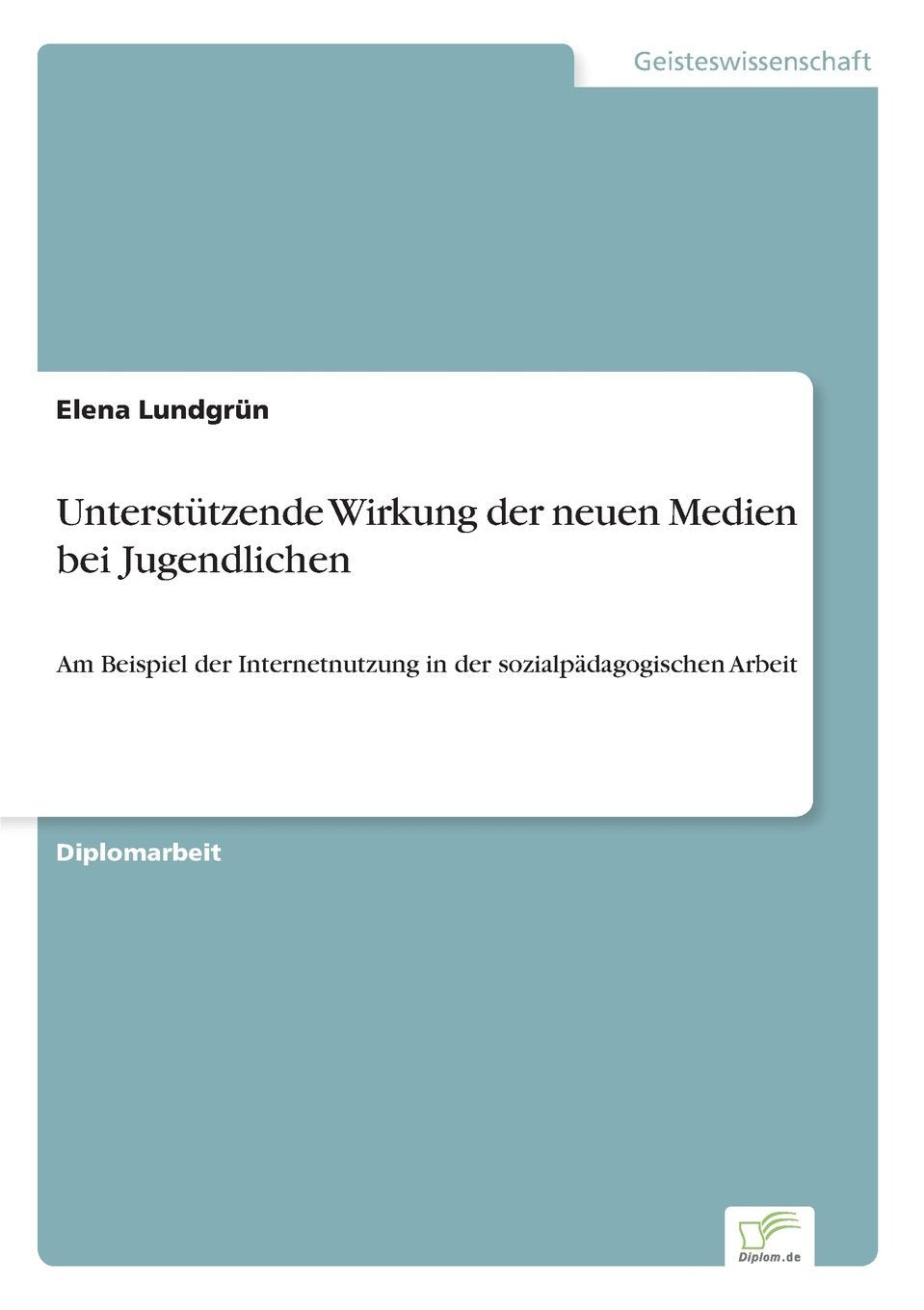 Unterstützende Wirkung der neuen Medien bei Jugendlichen: Am Beispiel der Internetnutzung in der sozialpädagogischen Arbeit Books