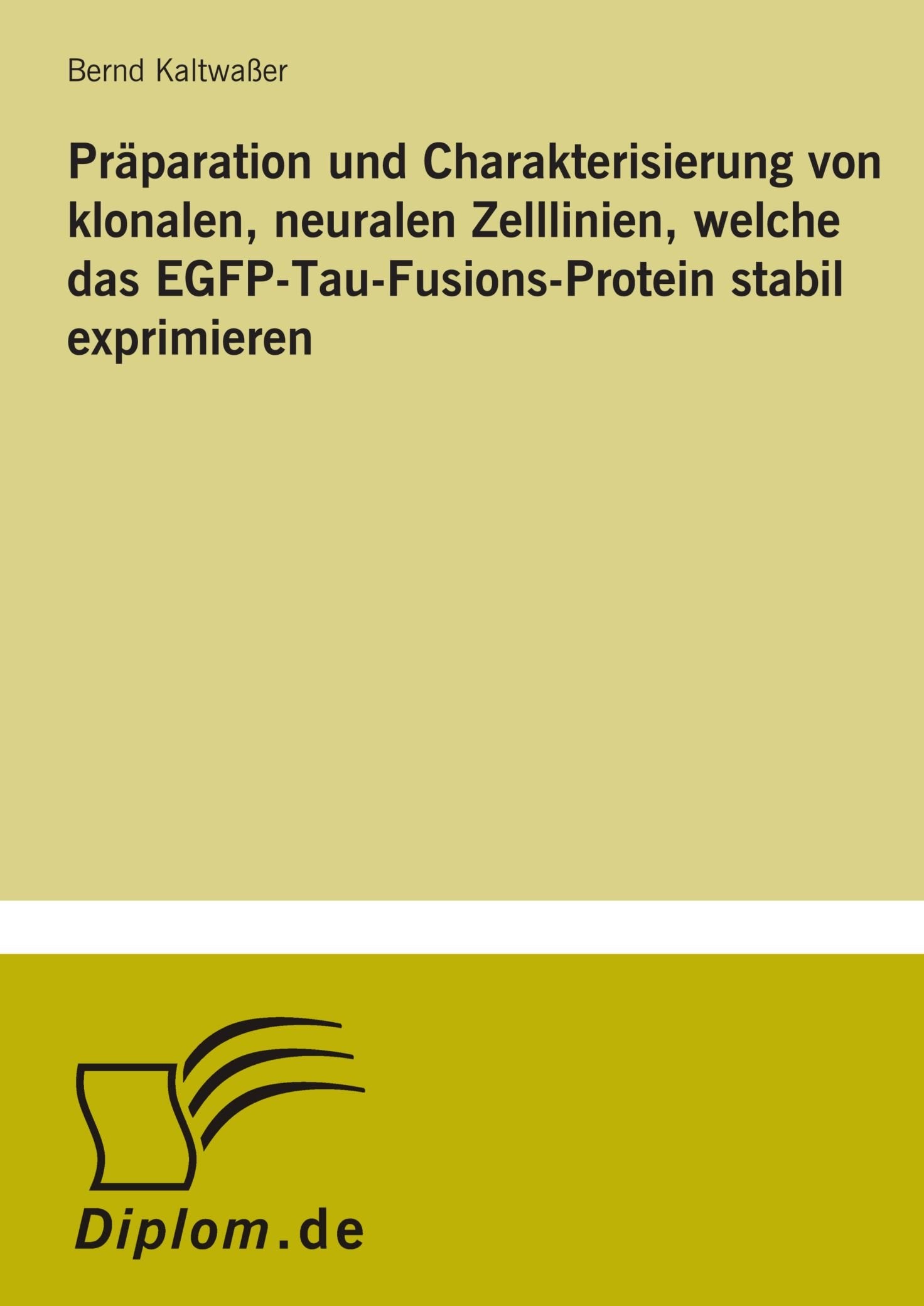 Präparation und Charakterisierung von klonalen, neuralen Zelllinien, welche das EGFP-Tau-Fusions-Protein stabil exprimieren Books