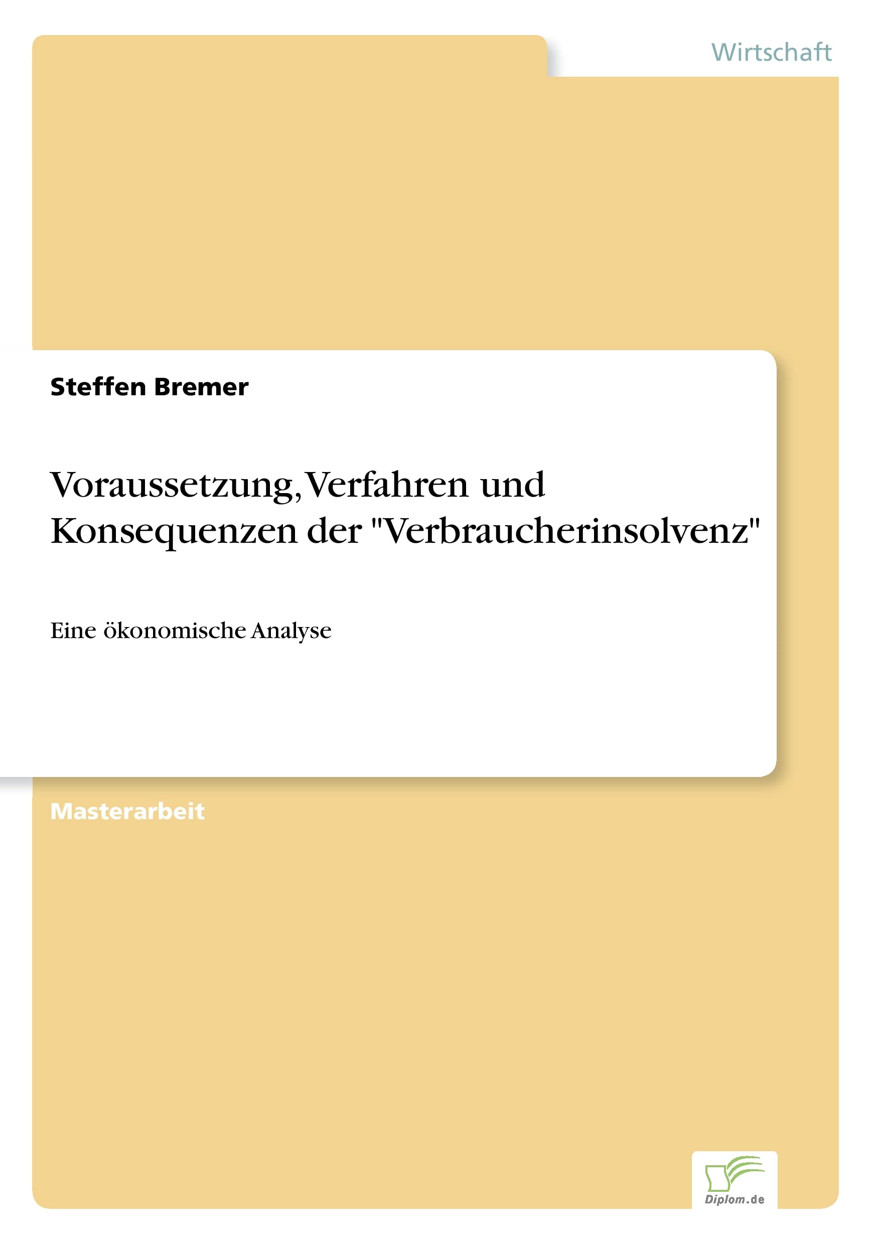 Voraussetzung, Verfahren und Konsequenzen der "Verbraucherinsolvenz": Eine ?konomische Analyse: Eine ökonomische Analyse Law