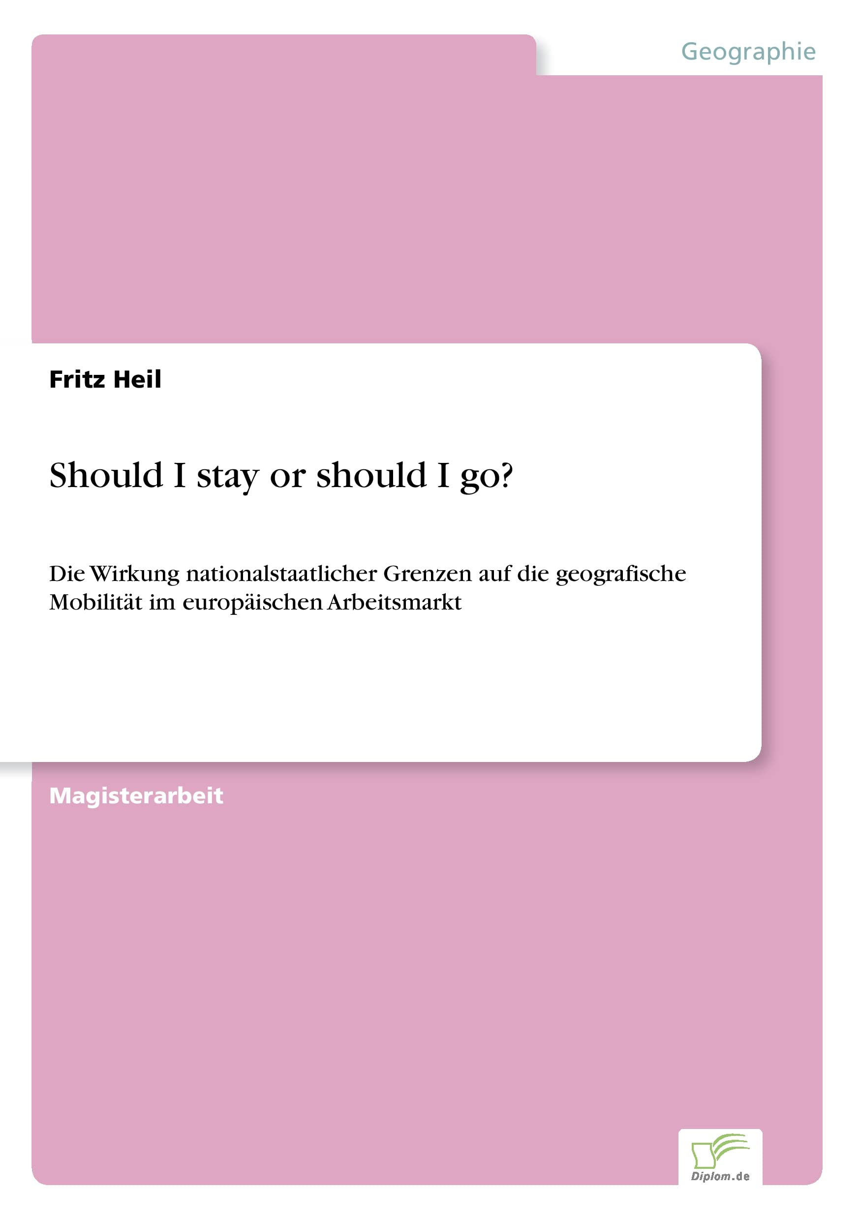 Should I stay or should I go?: Die Wirkung nationalstaatlicher Grenzen auf die geografische Mobilit?t im europ?ischen Arbeitsmarkt: Die Wirkung ... Mobilität im europäischen Arbeitsmarkt Geology & Geography