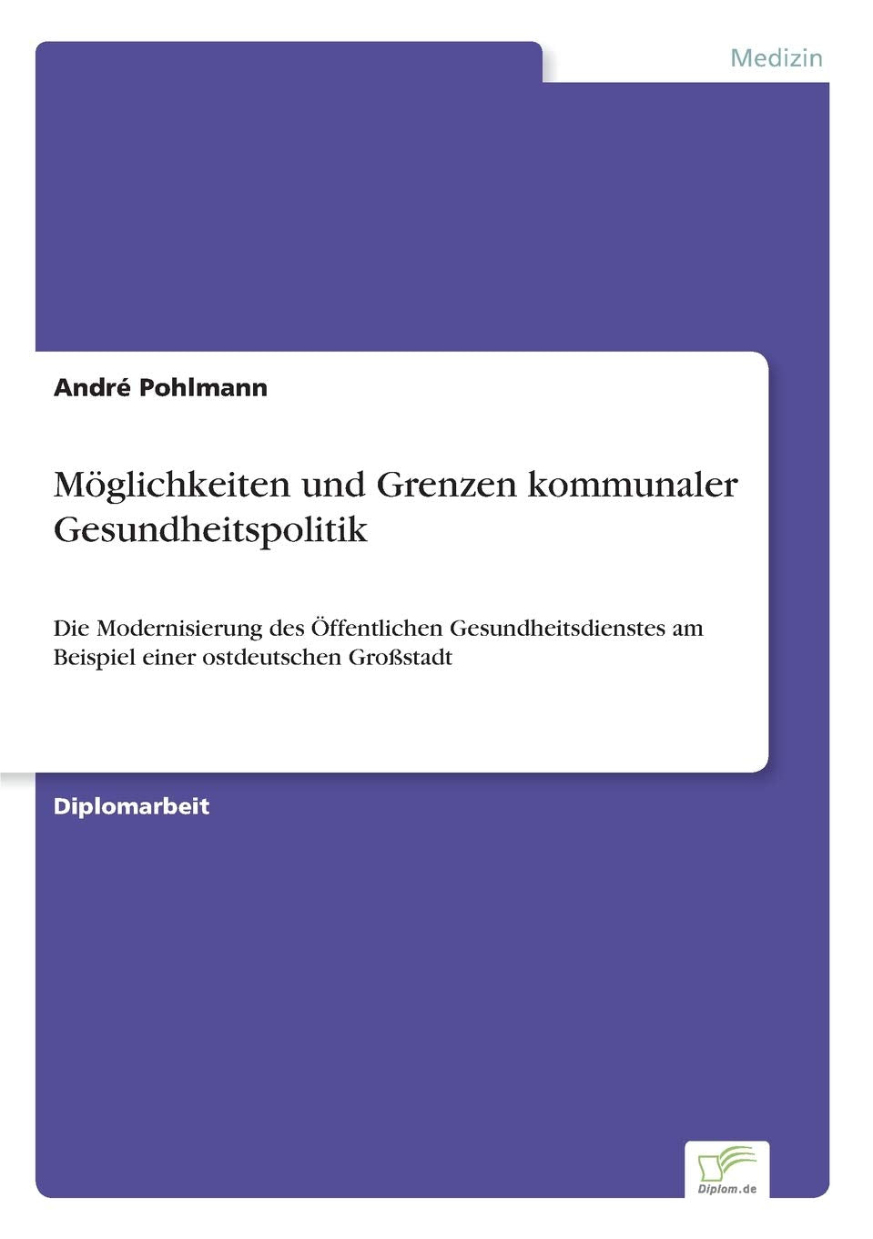 Möglichkeiten und Grenzen kommunaler Gesundheitspolitik: Die Modernisierung des Öffentlichen Gesundheitsdienstes am Beispiel einer ostdeutschen Großstadt Medicine