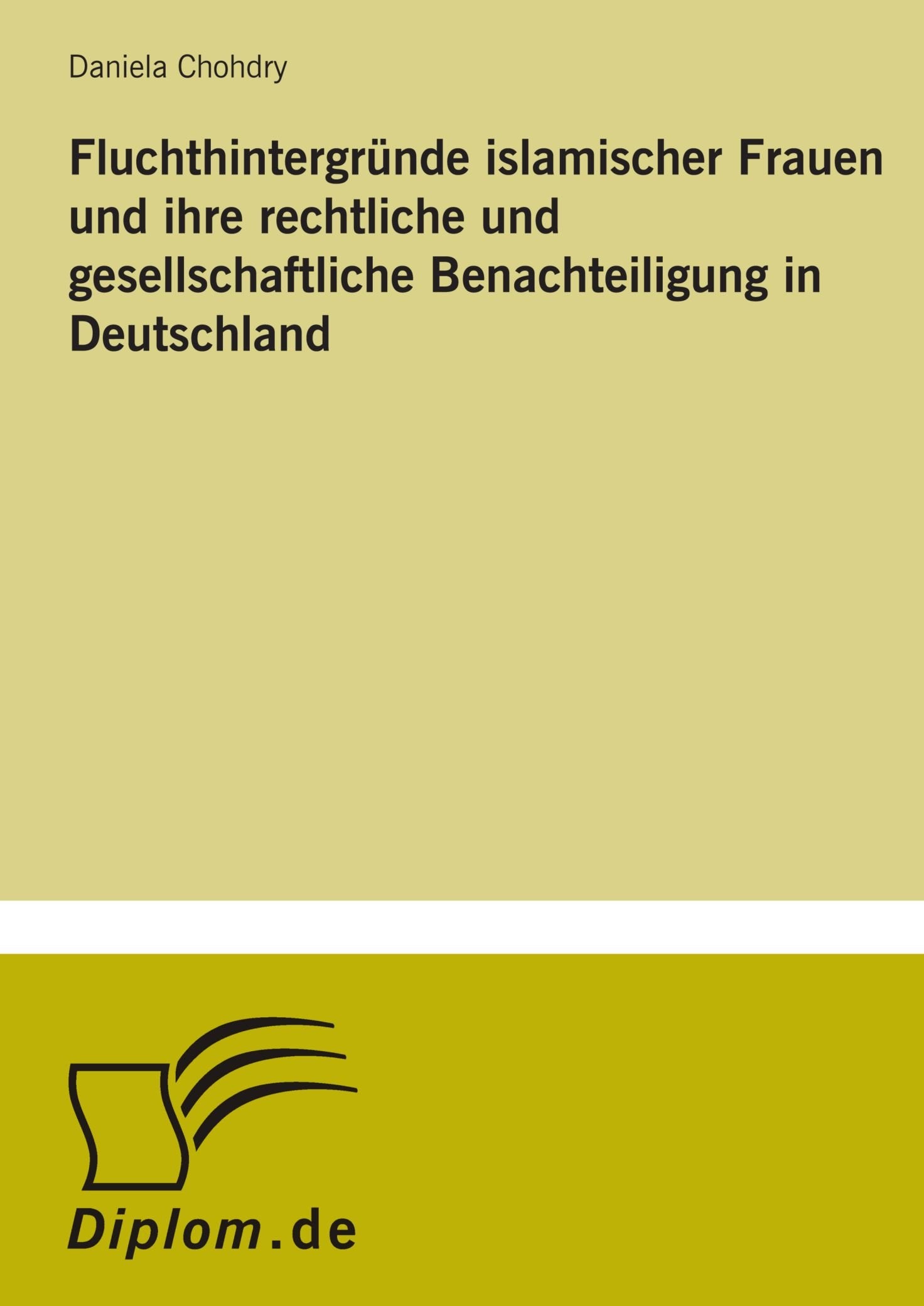 Fluchthintergründe islamischer Frauen und ihre rechtliche und gesellschaftliche Benachteiligung in Deutschland Religion & Esotericism