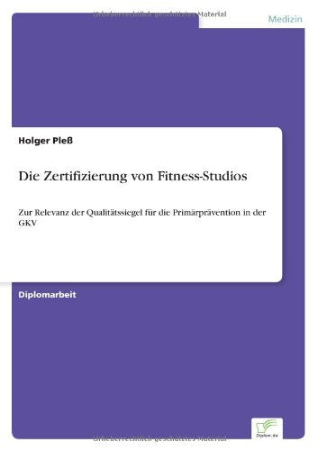 Die Zertifizierung von Fitness-Studios: Zur Relevanz der Qualittssiegel f?r die Primrprvention in der GKV Medicine