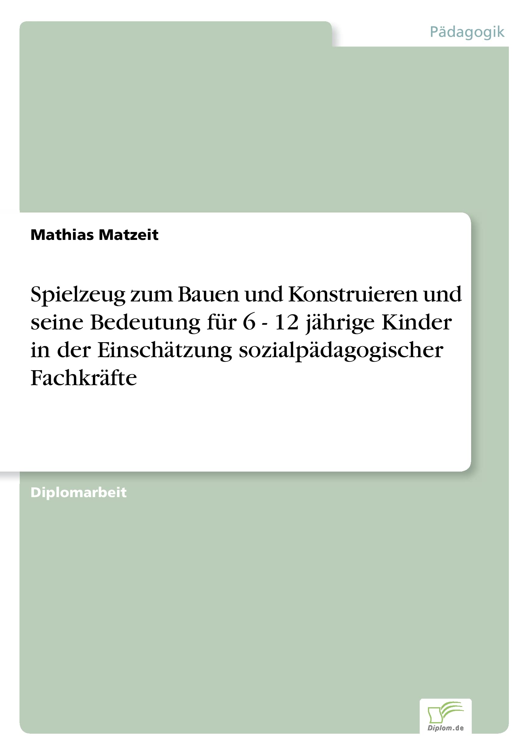 Spielzeug zum Bauen und Konstruieren und seine Bedeutung für 6 - 12 jährige Kinder in der Einschätzung sozialpädagogischer Fachkräfte Learning & Reference