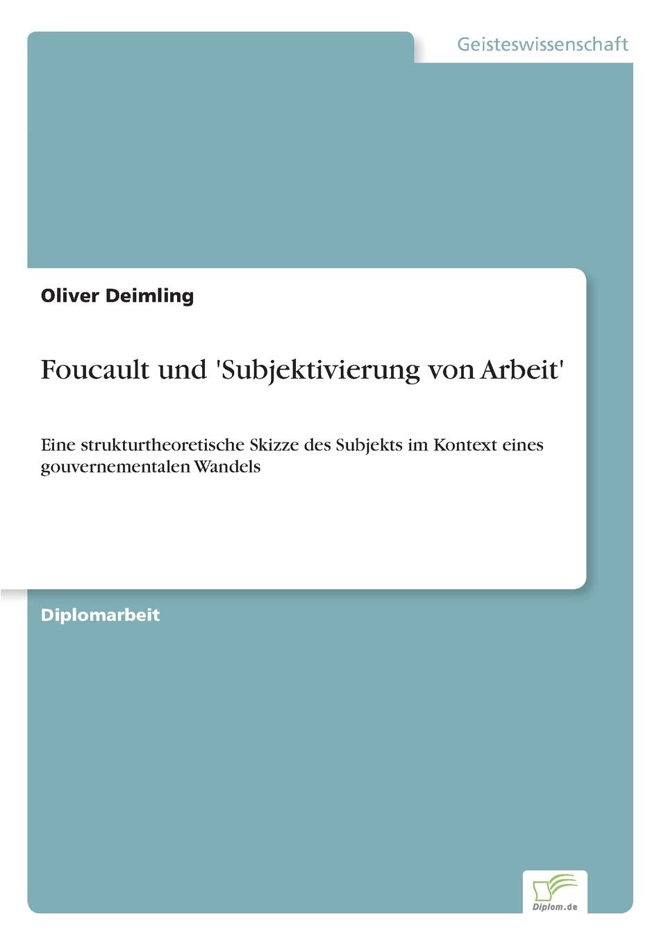Foucault und 'Subjektivierung von Arbeit': Eine strukturtheoretische Skizze des Subjekts im Kontext eines gouvernementalen Wandels Law