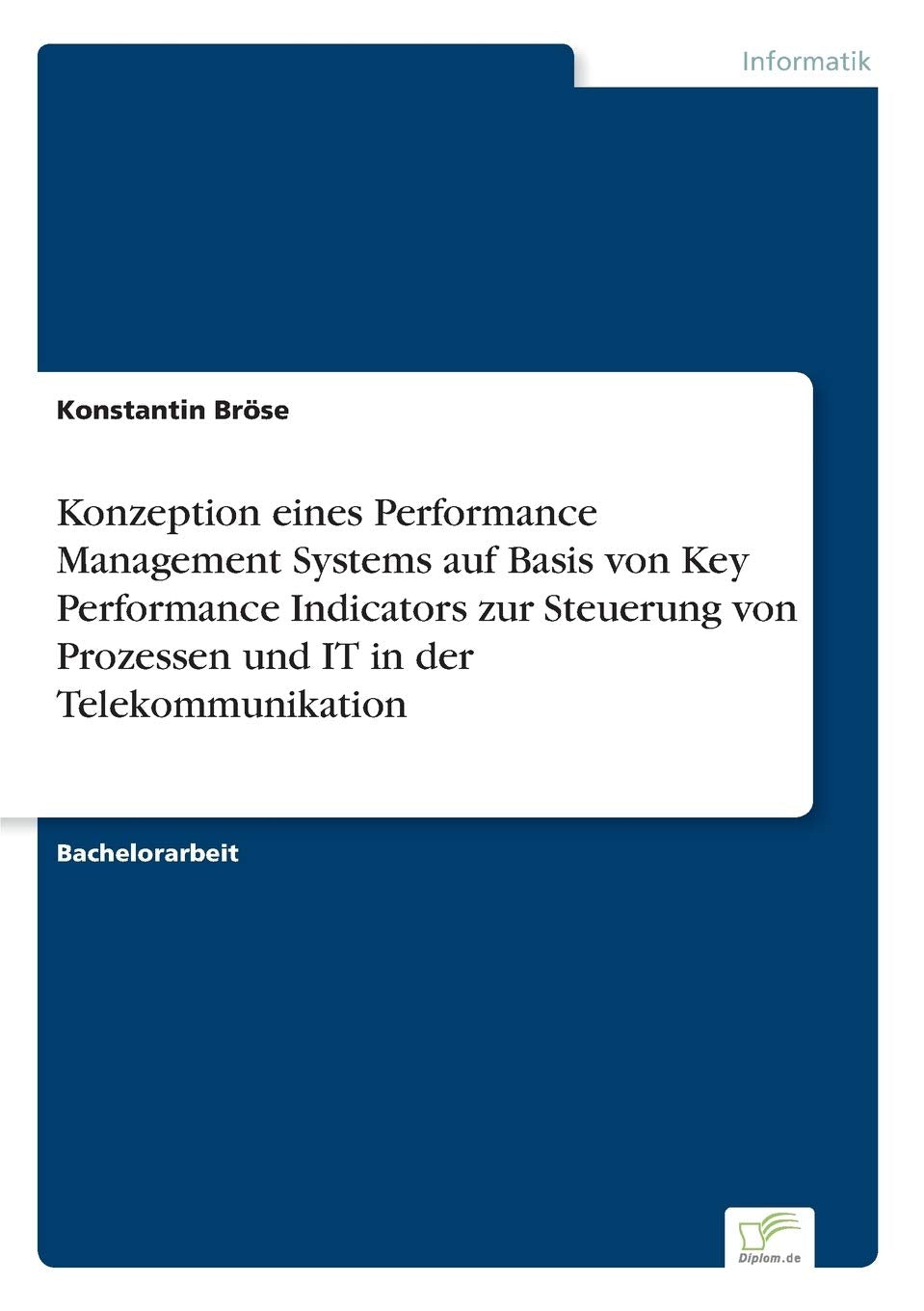 Konzeption eines Performance Management Systems auf Basis von Key Performance Indicators zur Steuerung von Prozessen und IT in der Telekommunikation Computer Science