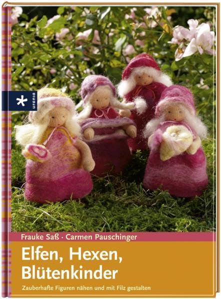Elfen, Hexen, Blütenkinder: Zauberhafte Figuren nähen und mit Filz gestalten Hobbies & Crafts