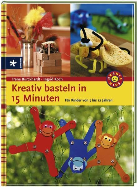 Kreativ Basteln in 15 Minuten: Für Kinder von 5 -12 Jahren Hobbies & Crafts