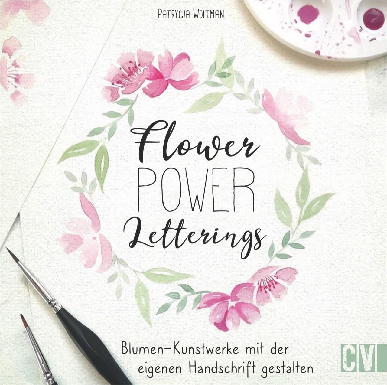 Flower Power Letterings. Blumen-Kunstwerke mit der eigenen Handschrift gestalten. Step-by-Step alles zu Faux Calligraphy, Brushlettering und Watercolor-Lettering erlernen und selbst gestalten. Film, Art & Culture