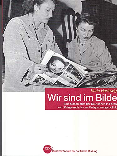Wir sind im Bilde - Eine Geschichte der Deutschen in Fotos vom Kriegsende bis zur Entspannungspolitik Art & Literature