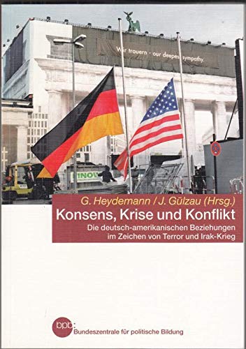 Konsens, Krise und Konflikt : die deutsch-amerikanischen Beziehungen im Zeichen von Terror und Irak-Krieg. Eine Dokumentation 2001 - 2008 Books