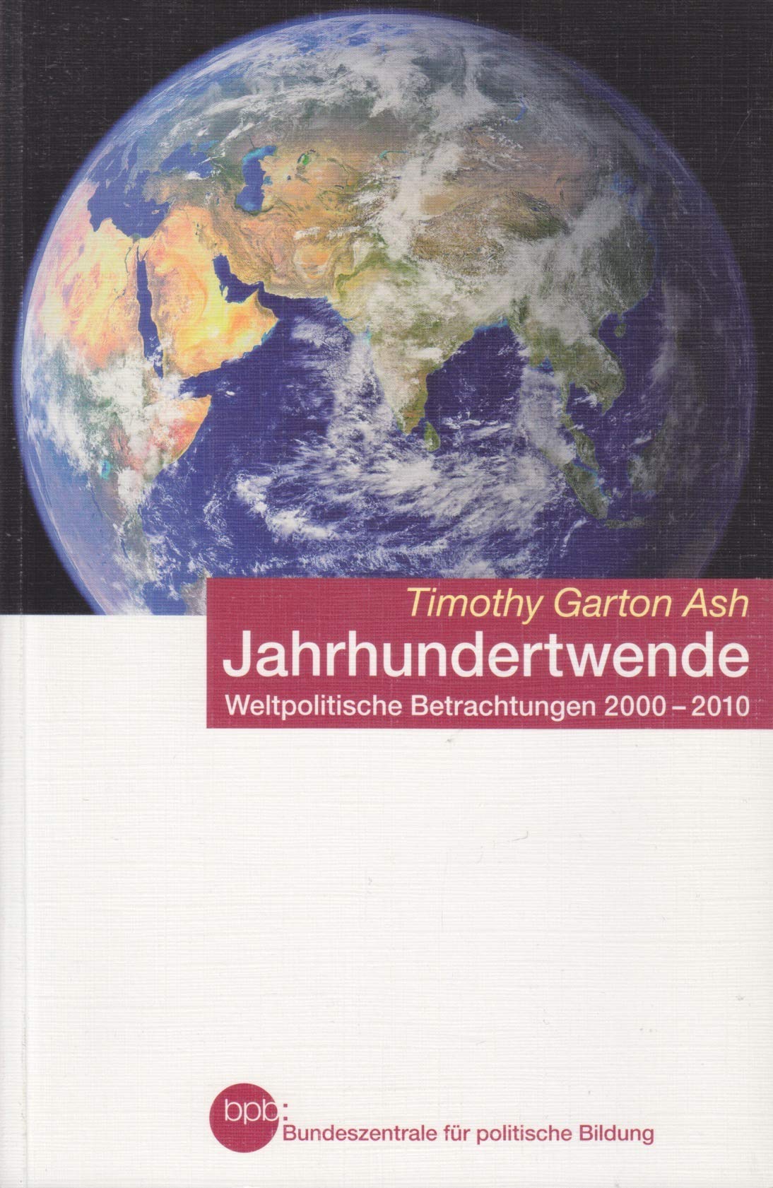 Jahrhundertwende: weltpolitische Betrachtungen 2000-2010. Bundeszentrale für Politische Bildung Schriftenreihe Books