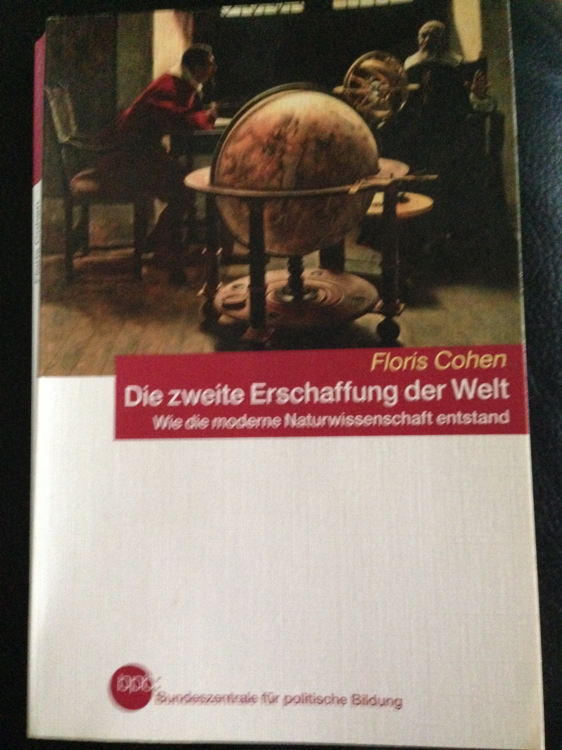 Die zweite Erschaffung der Welt. Wie die moderne Naturwissenschaft entstand Science