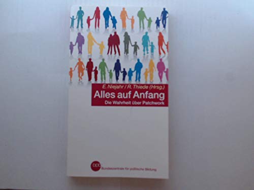 Alles auf Anfang : die Wahrheit über Patchwork / BpB, Bundeszentrale für Politische Bildung. Elisabeth Niejahr/Rocco Thiede (Hrsg.) / Bundeszentrale für Politische Bildung: Schriftenreihe ; Bd. 1265 Books