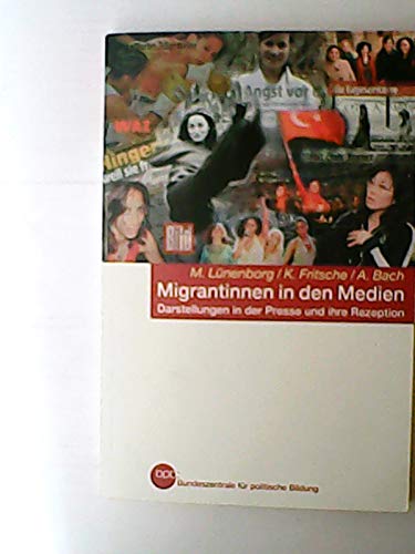 Migrantinnen in den Medien : Darstellungen in der Presse und ihre Rezeption / Margreth Lünenborg ; Katharina Fritsche ; Annika Bach. BpB, Bundezentrale für Politische Bildung / Bundeszentrale für Books