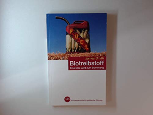 Biotreibstoff : eine Idee wird zum Bumerang / James Smith. BpB, Bundeszentrale für Politische Bildung. Aus dem Engl. von Hans-Gerd Koch / Bundeszentrale für Politische Bildung: Schriftenreihe ; Bd. 1311 Books