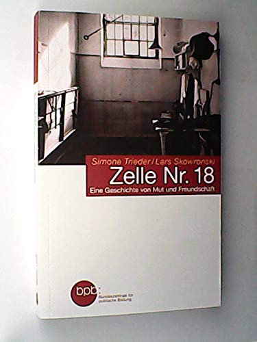 Zelle Nr. 18 : eine Geschichte von Mut und Freundschaft / Simone Trieder/Lars Skowronski. BpB, Bundeszentrale für Politische Bildung / Bundeszentrale für Politische Bildung: Schriftenreihe ; Bd. 1428 Books