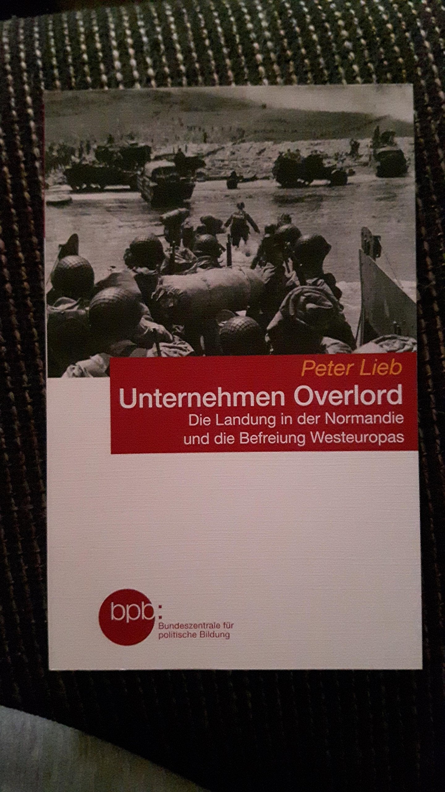 Unternehmen Overlord - Die Landung in der Normandie und die Befreiung Westeuropas / bpb Bundeszentrale für politische Bildung Books