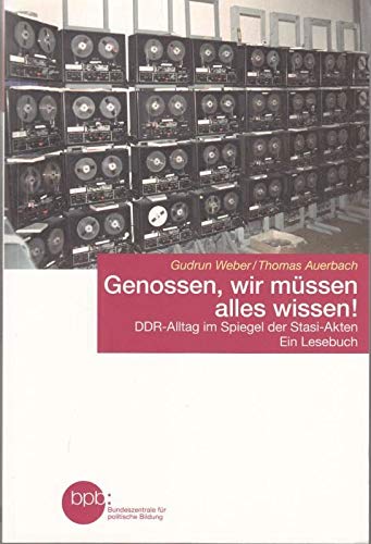 Genossen, wir müssen alles wissen! : DDR-Alltag im Spiegel der Stasi-Akten ; ein Lesebuch. Books
