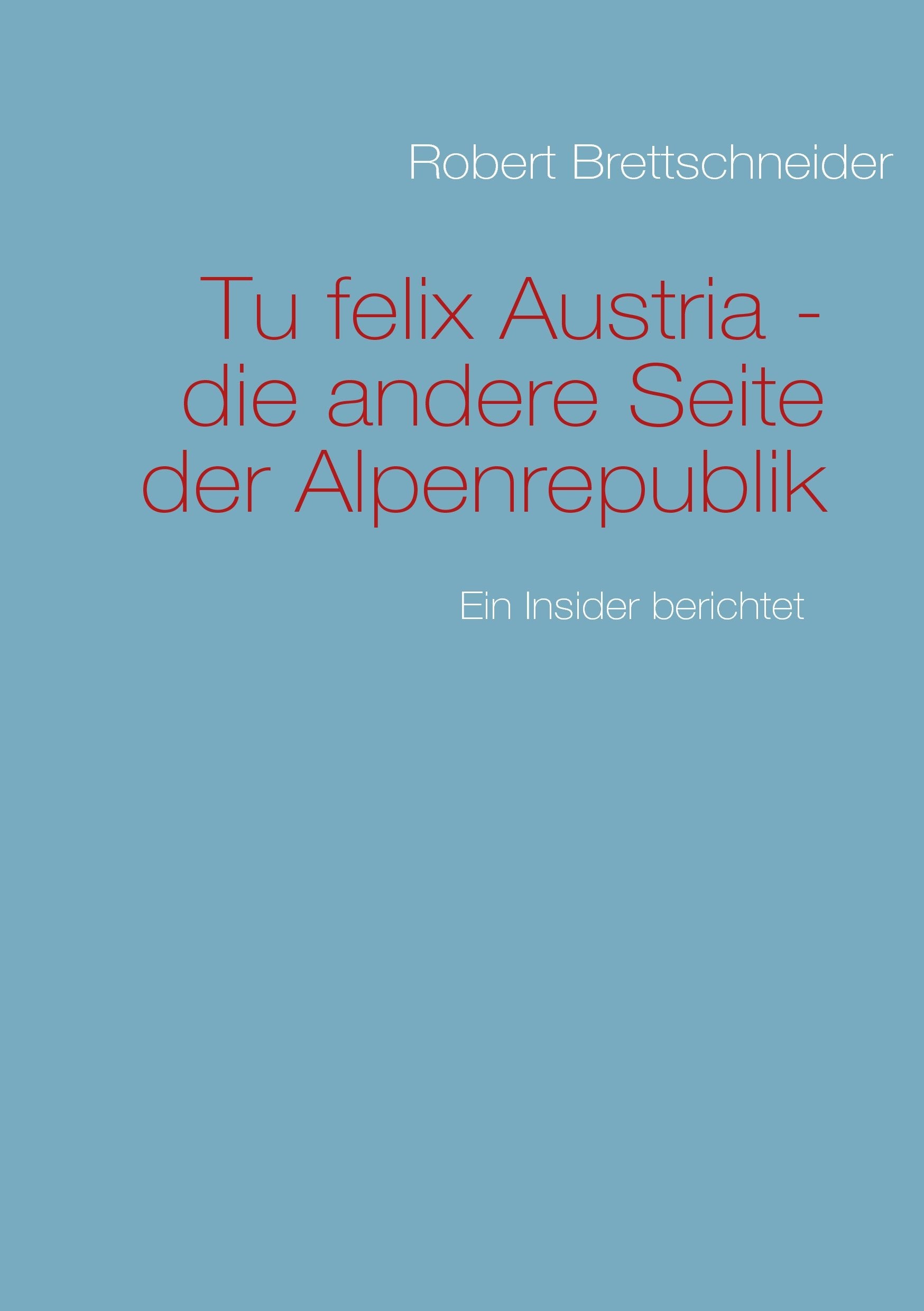 Tu felix Austria: Die andere Seite der Alpenrepublik Politics & History