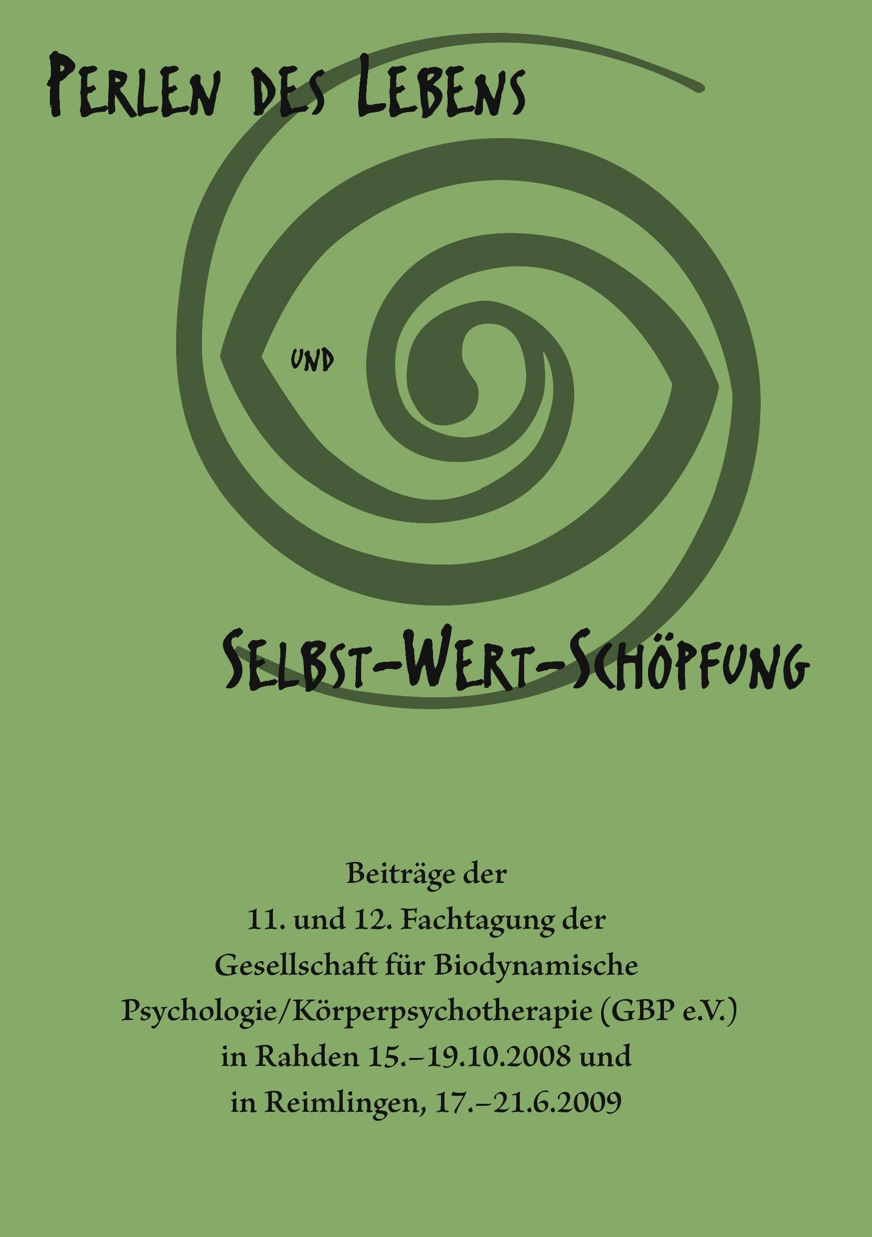 Perlen des Lebens und Selbst-Wert-Schöpfung: Beiträge der 11. und 12. Fachtagung der Gesellschaft für Biodynamische Psychologie/Körperpsychotherapie Psychology
