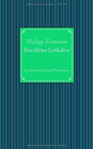 Eine kleine Leitkultur: Sprichwörtliches und Reflexionen Humour & Satire