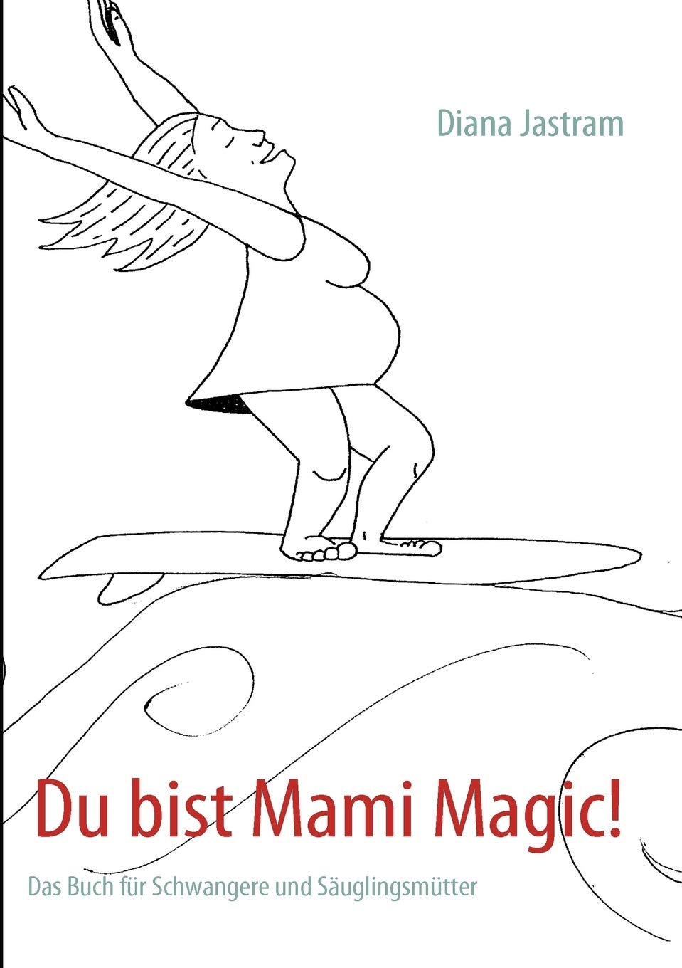 Du bist Mami Magic!: Das Buch für Schwangere und Säuglingsmütter Parents & Children