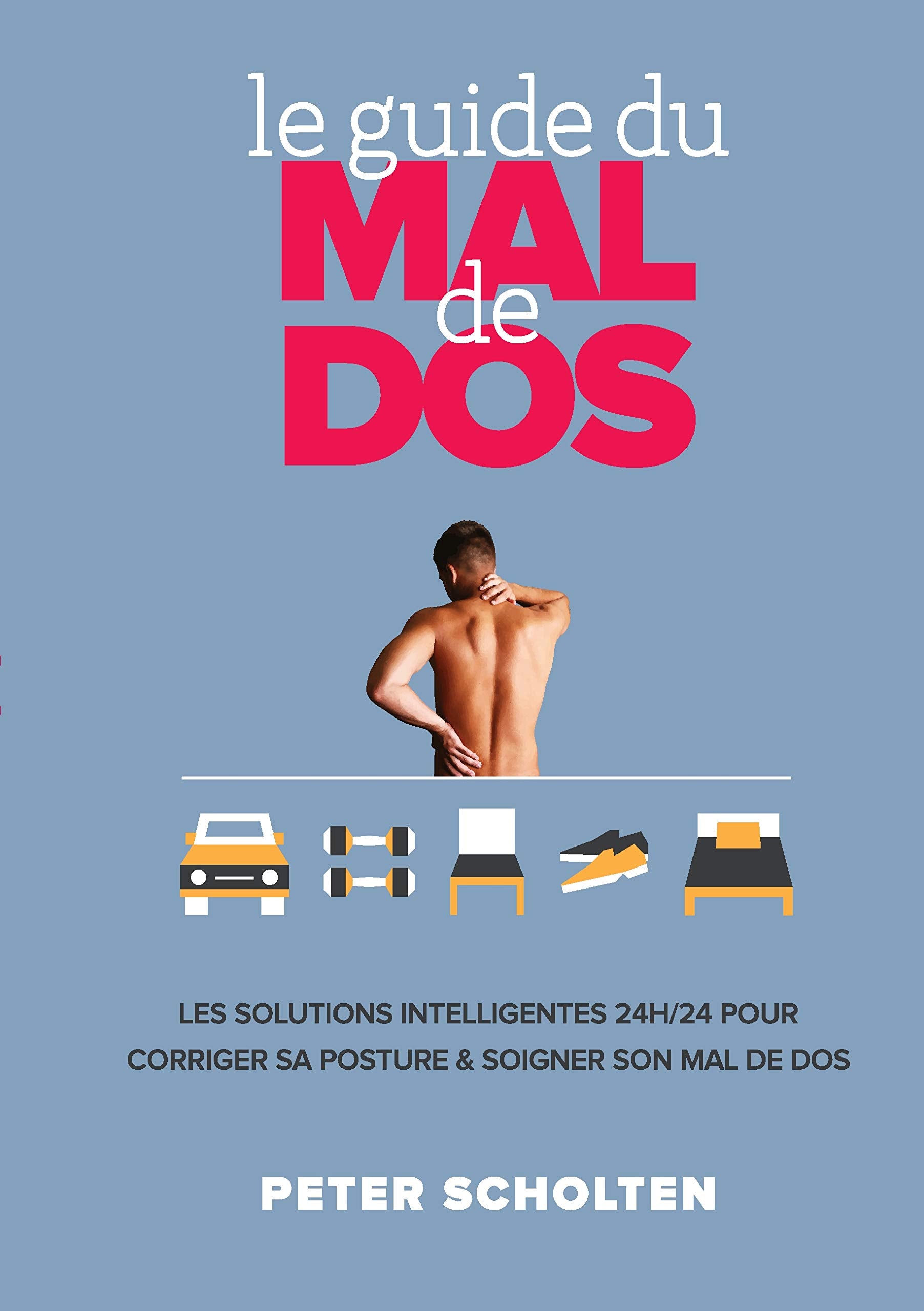 Le Guide du Mal de Dos: Les Solutions Intelligentes 24h/24 pour Corriger sa Posture & Soigner son Mal de Dos book