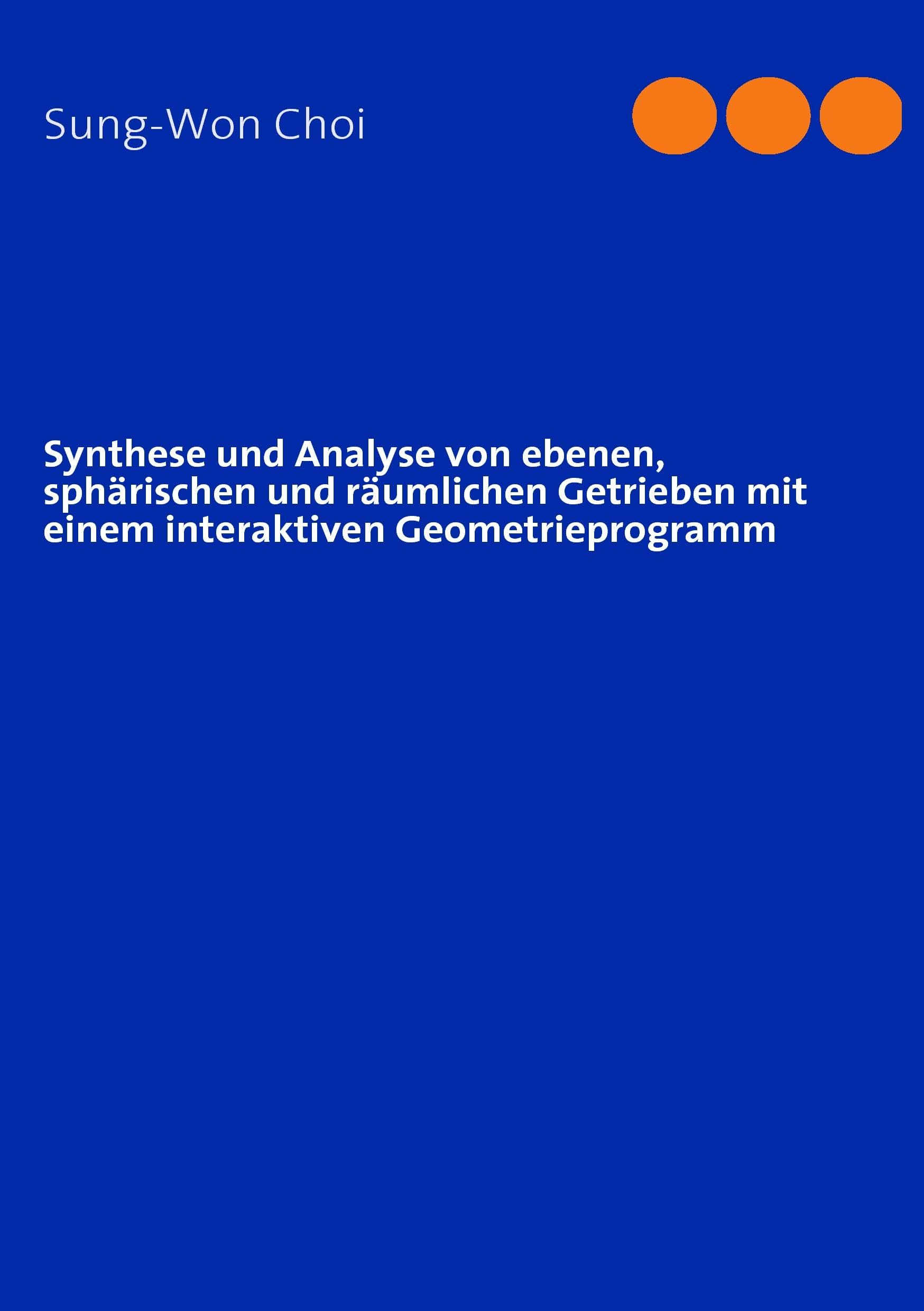 Synthese und Analyse von ebenen, sphärischen und räumlichen Getrieben mit einem interaktiven Geometrieprogramm Business & Technology