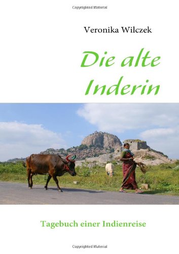 Die alte Inderin: Tagebuch einer Indienreise Travelogues
