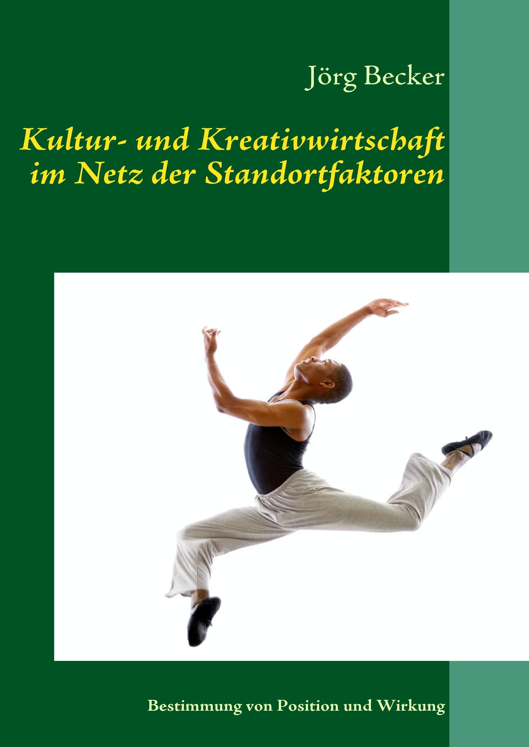 Kultur- und Kreativwirtschaft im Netz der Standortfaktoren: Bestimmung von Position und Wirkung Business, Finance & Career