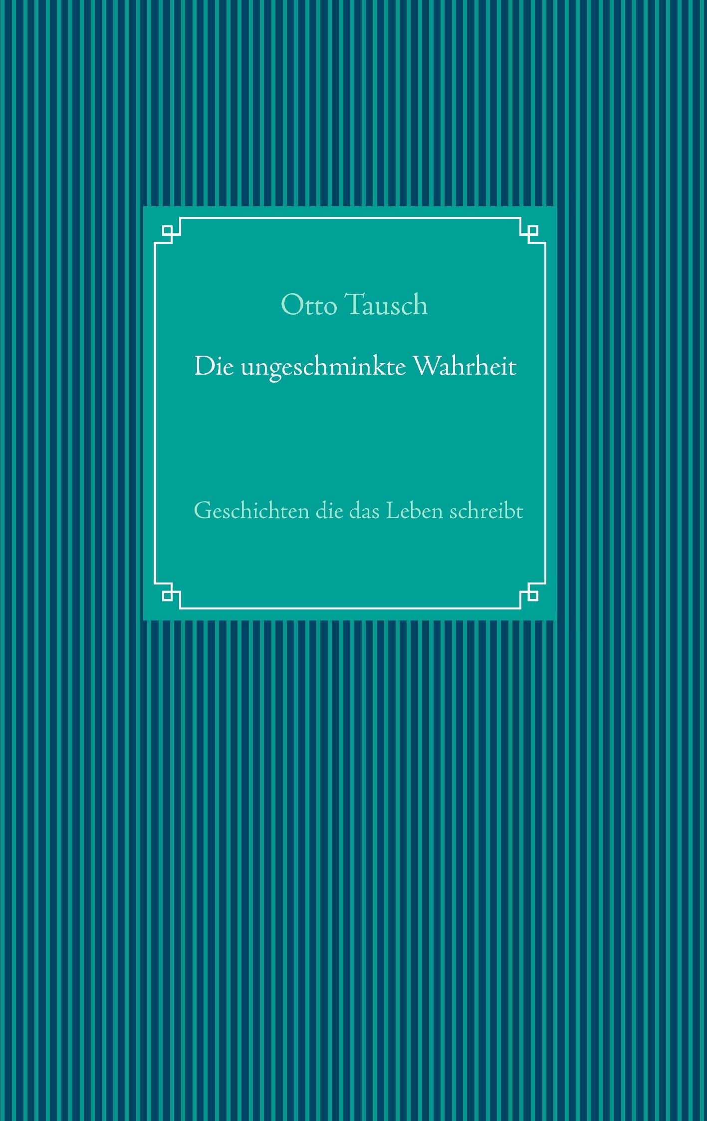 Die ungeschminkte Wahrheit: Geschichten die das Leben schreibt Essays & Short Stories