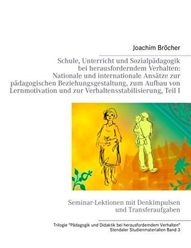 Schule, Unterricht und Sozialpädagogik bei herausforderndem Verhalten: Nationale und internationale Ansätze zur pädagogischen Beziehungsgestaltung, ... und zur Verhaltensstabilisierung, Teil I Learning & Reference