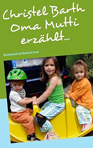 Oma Mutti erzählt...: Kindermund tut Wahrheit kund Essays & Short Stories