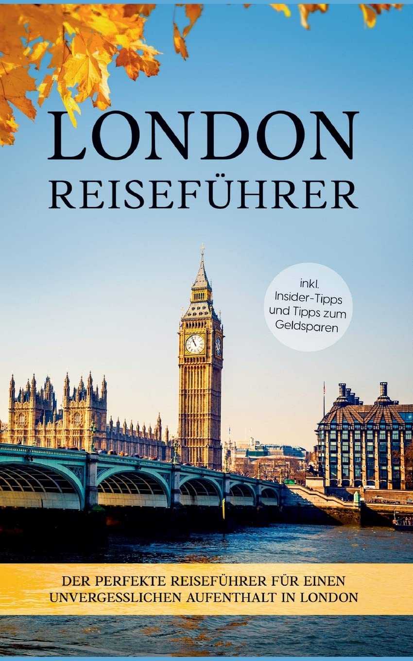 London Reiseführer: Der perfekte Reiseführer für einen unvergesslichen Aufenthalt in London - inkl. Insider-Tipps und Tipps zum Geldsparen Leisure, Home & Garden
