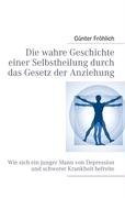 Die wahre Geschichte einer Selbstheilung durch das Gesetz der Anziehung: Wie sich ein junger Mann von Depression und schwerer Krankheit befreite book